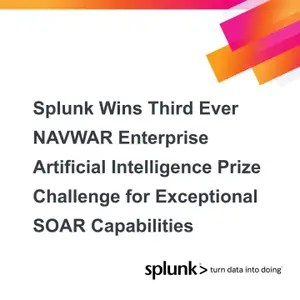 Splunk Wins Third Ever NAVWAR Enterprise Artificial Intelligence Prize Challenge for Exceptional SOAR Capabilities