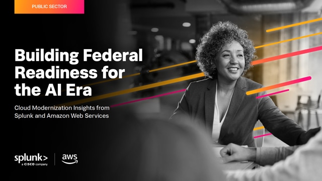 Building Federal Readiness for the AI Era Cloud Modernization Insights from Splunk and Amazon Web Services