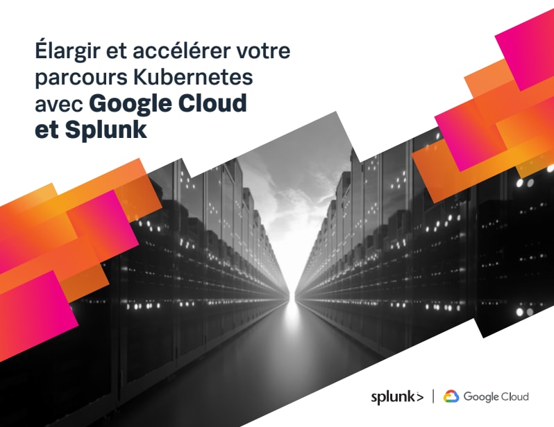 Élargir et accélérer votre parcours Kubernetes avec Google Cloud et Splunk